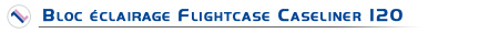 Bloc eclairage caseliner 120